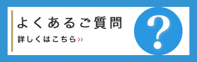 よくあるご質問 詳しくはこちら