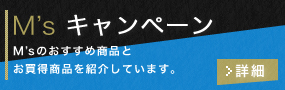 M’sキャンペーン M'sのおすすめ商品とお買い得商品を紹介しています。 詳細